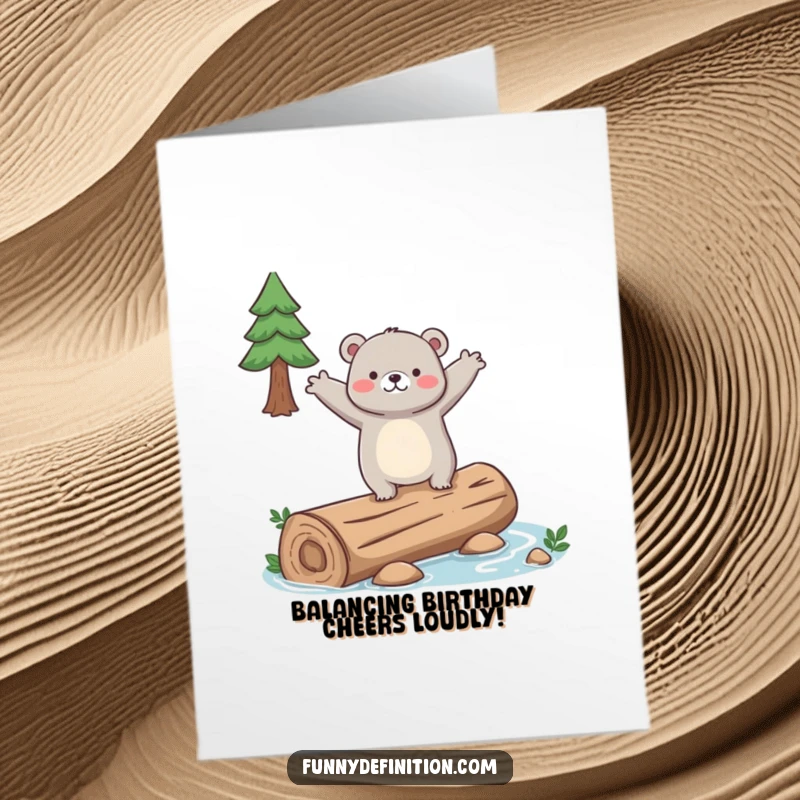 Funny Free Printable Birthday Card: Clumsy bear attempting to balance on a slippery log, arms flailing, wishing happy birthday.